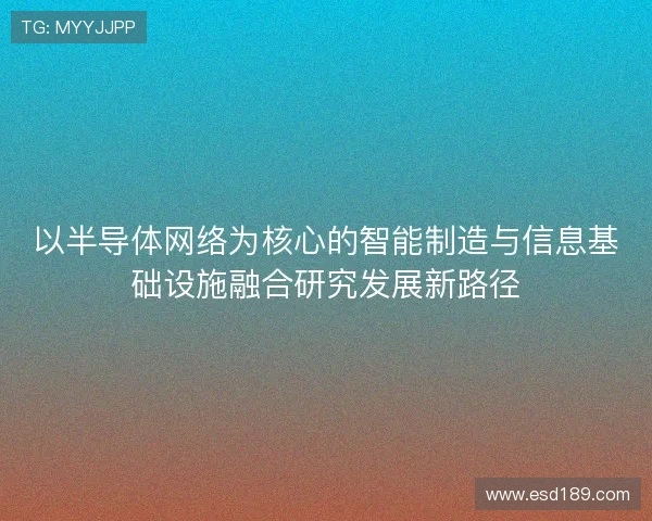 以半导体网络为核心的智能制造与信息基础设施融合研究发展新路径